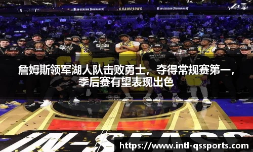 詹姆斯领军湖人队击败勇士，夺得常规赛第一，季后赛有望表现出色